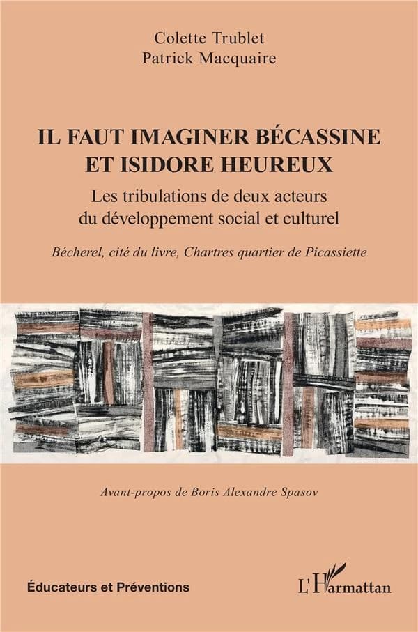 Il faut imaginer Bécassine et Isidore heureux : les tribulations de deux acteurs du développement social et culturel : Bécherel cité du livre, Chartres quartier Picassiette