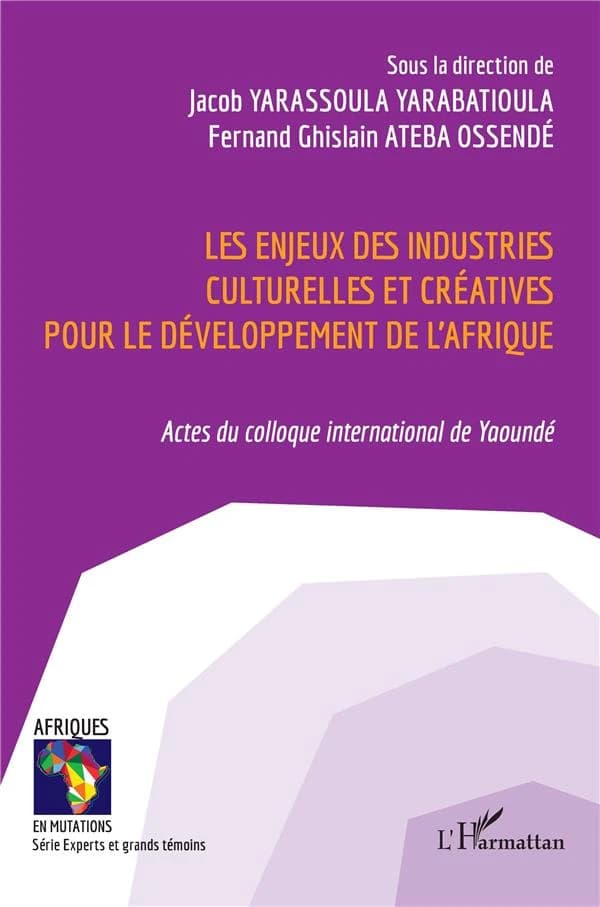 Les enjeux des industries culturelles et créatives pour le développement de l'Afrique : actes du Colloque international de Yaoundé, [26 au 29 juillet 2022]