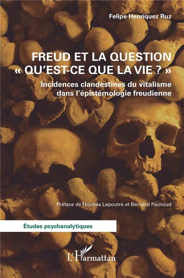 Freud et la question "qu'est-ce que la vie ?" : incidences clandestines du vitalisme dans l'épistémologie freudienne
