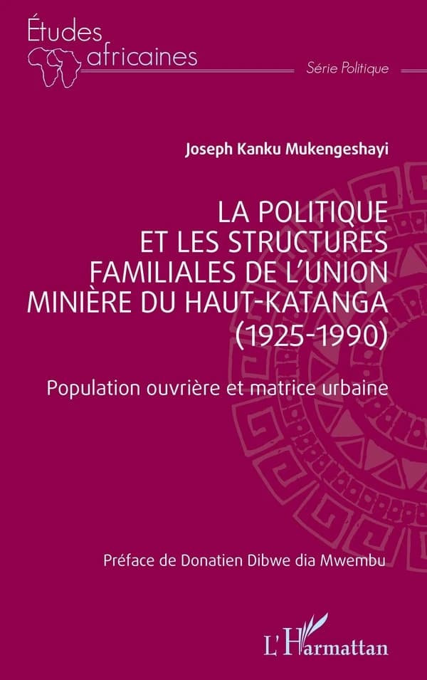 La politique et les structures familiales de l'Union minière du Haut-Katanga, 1925-1990 : population ouvrière et matrice urbaine