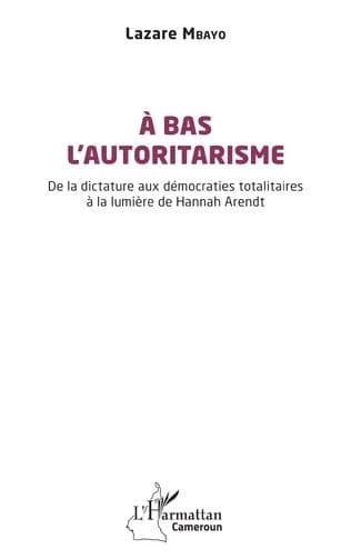À bas l'autoritarisme : de la dictature aux démocraties totalitaires, à la lumière de Hannah Arendt
