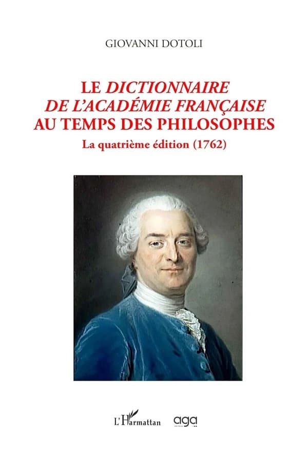 Le "Dictionnaire de l'Académie Française" au temps des philosophes : la quatrième édition, 1762 ([Éd.] corrigée et augmentée) Giovanni Dotoli