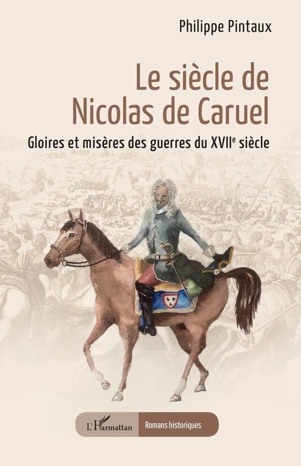 Le siècle de Nicolas de Caruel : gloires et misères des guerres du XVIIe siècle