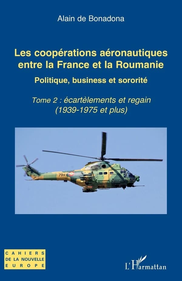 Les coopérations aéronautiques entre la France et la Roumanie : politique, business et sororité. Tome 2, Écartèlements et regain, 1939-1975 et plus
