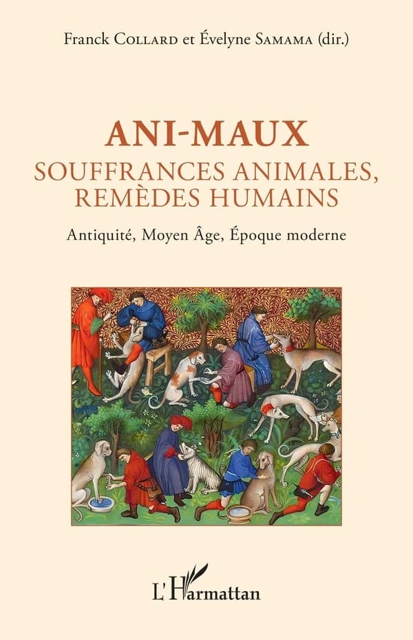 Ani-maux : souffrances animales, remèdes humains : Antiquité, Moyen âge, époque moderne : [actes des 10e Rencontres d'histoire de la médecine, des pratiques et des représentations médicales dans les sociétés anciennes, Université de Versailles-Saint-Quent