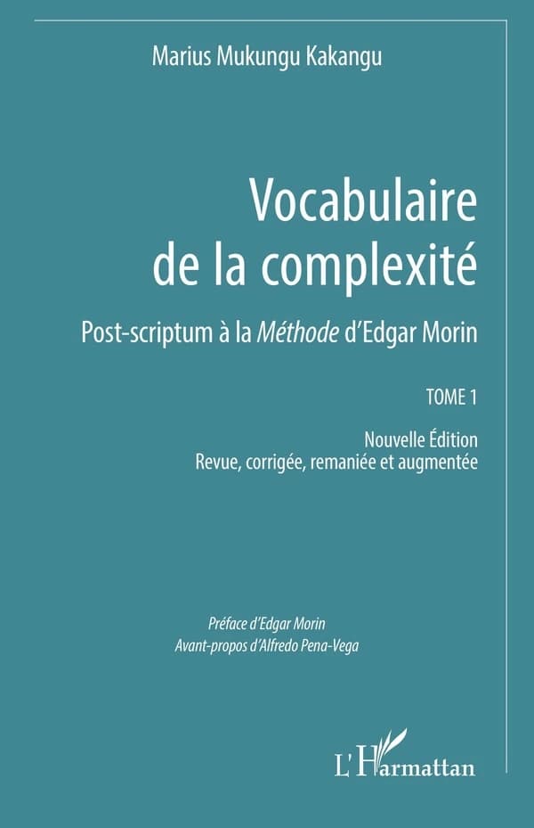 Vocabulaire de la complexité. Tome 1 : post-scriptum à "La méthode" d'Edgar Morin (Nouvelle éd. revue, corrigée et augmentée) Marius Mukungu Kakangu ; préface d'Edgar Morin ; avant-propos d'Alfredo Pena-Vega