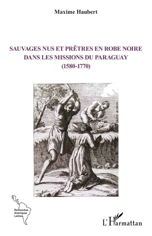 Sauvages nus et prêtres en robe noire dans les missions du Paraguay, 1580-1770