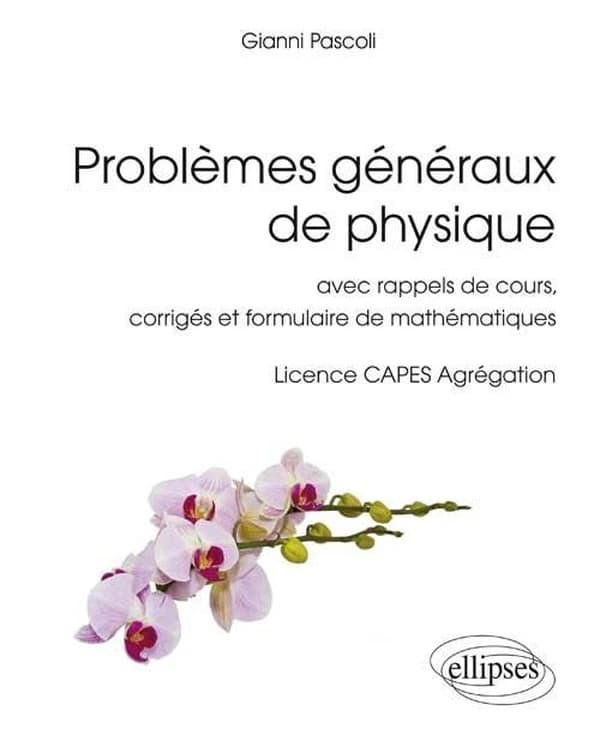 Problèmes généraux de physique : avec rappels de cours, corrigés et formulaire de mathématiques : licence, CAPES, agrégation