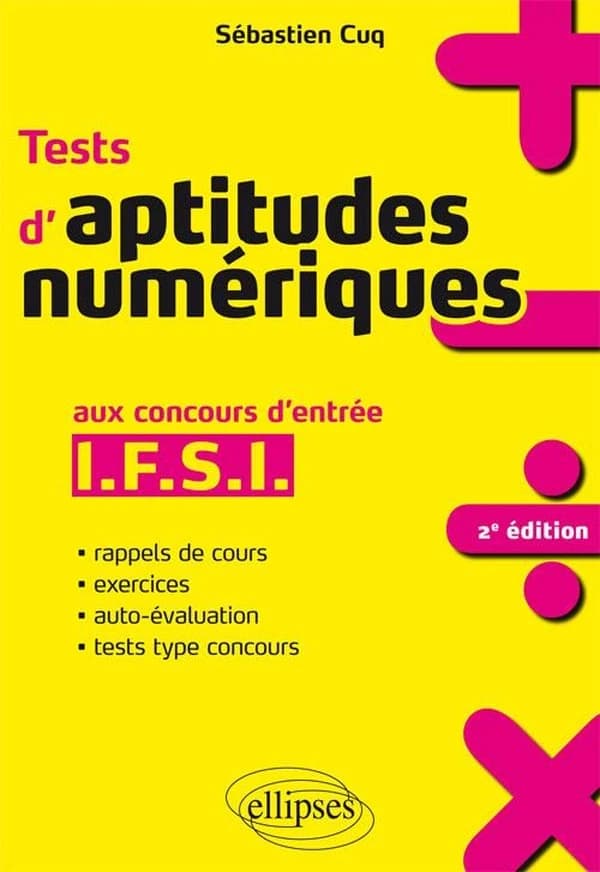 Tests d'aptitudes numériques : aux concours d'entrée IFSI : rappel de cours, exercices, auto-évaluation, tests type concours (2e éd.) Sébastien Cuq,...