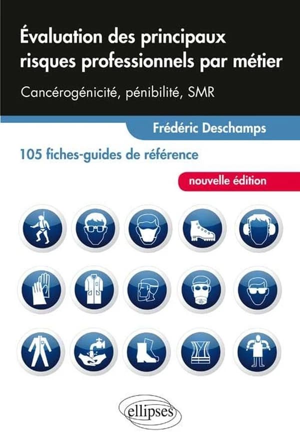 Évaluation des principaux risques professionnels par métier : cancérogénicité, pénibilité, SMR : 105 fiches-guides de référence (Nouvelle éd.) Frédéric Deschamps
