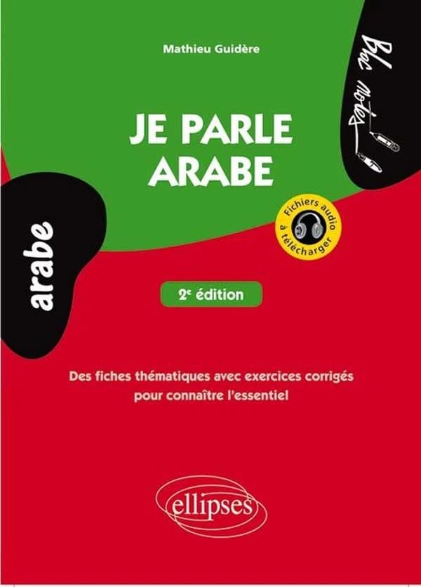 Je parle arabe : des fiches thématiques avec exercices corrigés pour connaître l'essentiel (2e éd.) Mathieu Guidère,...