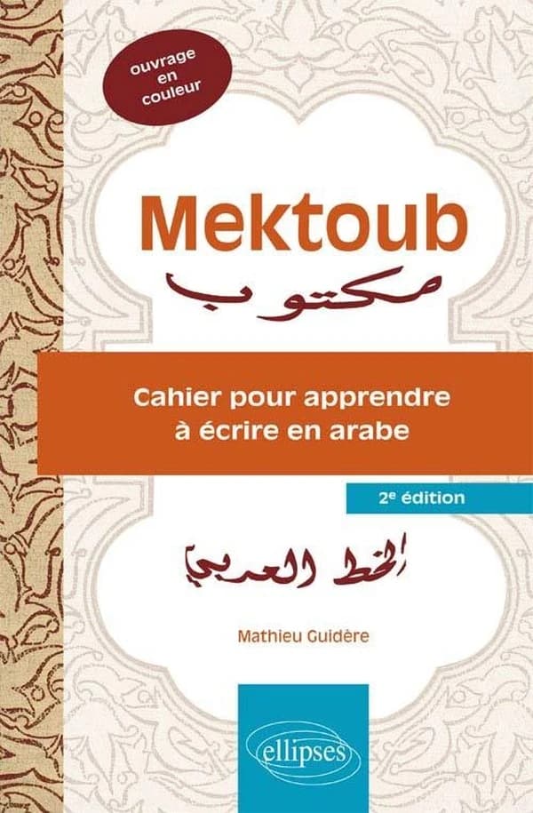 Mektoub : cahier pour apprendre à écrire en arabe (2e éd. en couleur) Mathieu Guidère,... ; introduction de Joseph Dichy : Maktūb : al-ẖaṭṭ al-ʿarabī : مكتوب : الخط العربي