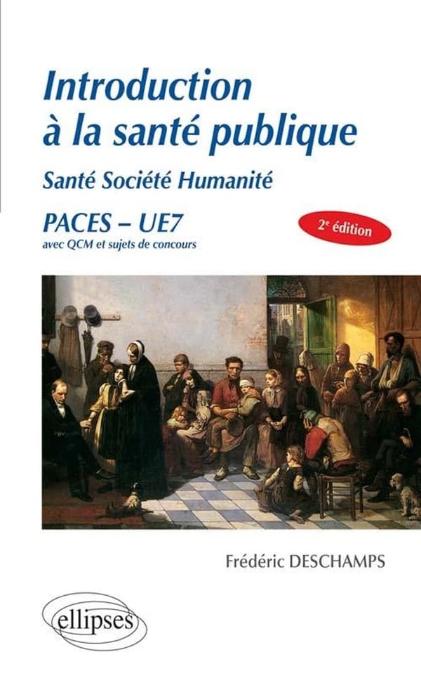 Introduction à la santé publique : santé, société, humanité, exemples de sujets de concours présentés sous forme de QCM : PACES, UE7 (2e éd.) Prof. Frédéric Deschamps,...