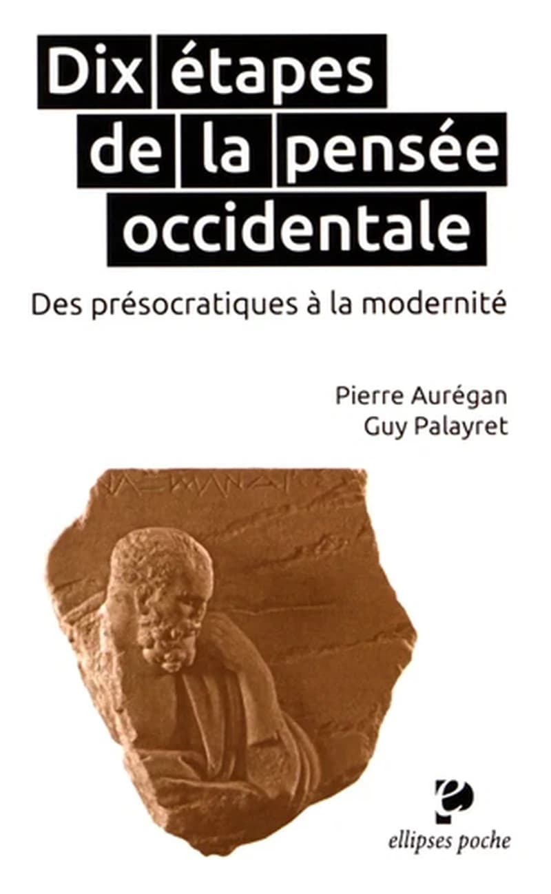 Dix étapes de la pensée occidentale : des présocratiques à la modernité ([Nouvelle éd.]) Pierre Aurégan, Guy Palayret