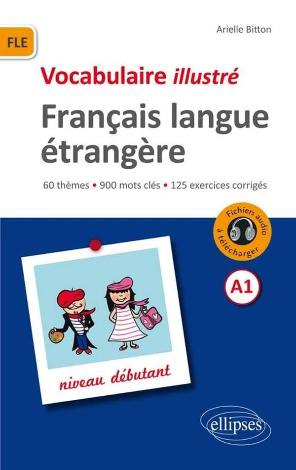 Vocabulaire illustré : français langue étrangère A1 : niveau débutant : 60 thèmes, 900 mots clés, 125 exercices corrigés