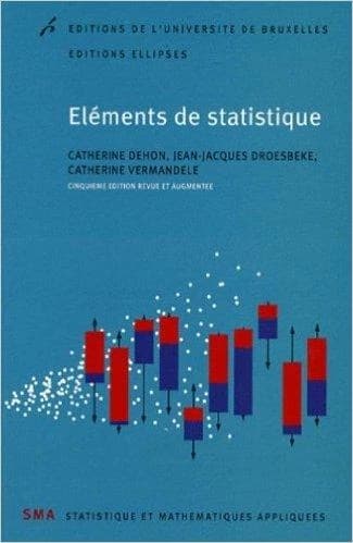 Éléments de statistique (6e éd. revue et augmentée) Catherine Dehon, Jean-Jacques Droesbeke, Catherine Vermandele