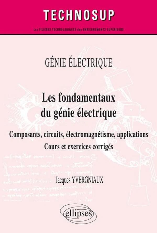 Les fondamentaux du génie électrique : composants, circuits, électromagnétisme, applications : cours et exercices corrigés