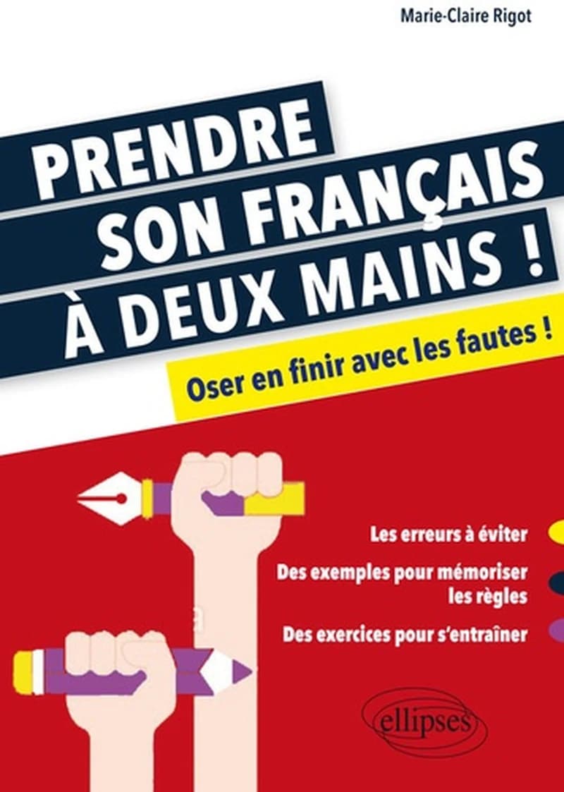 Prendre son français à deux mains ! : oser en finir avec les fautes !