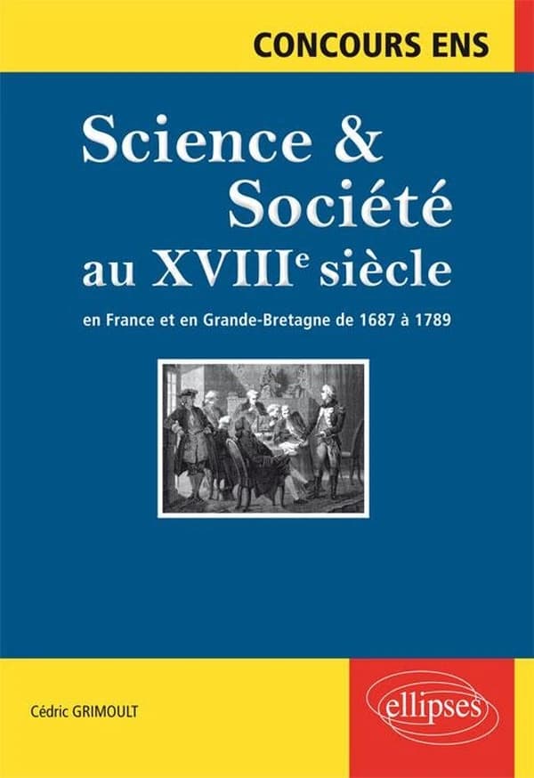 Science & société au XVIIIe siècle : en France et en Grande-Bretagne de 1687 à 1789 : synthèse et documents : concours ENS