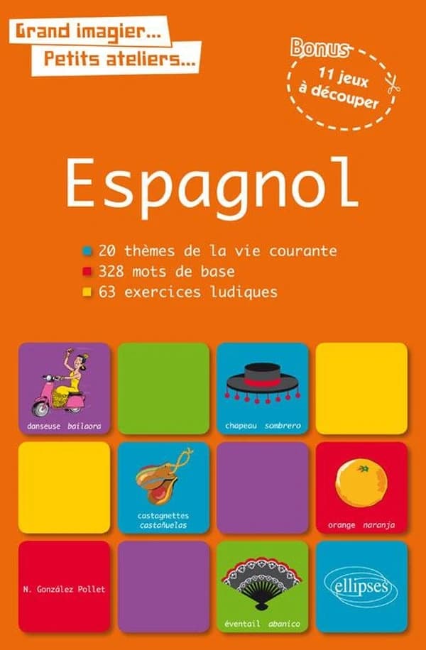 Espagnol : 20 thèmes de la vie courante, 328 mots de base, 63 exercices ludiques : bonus, 11 jeux à découper