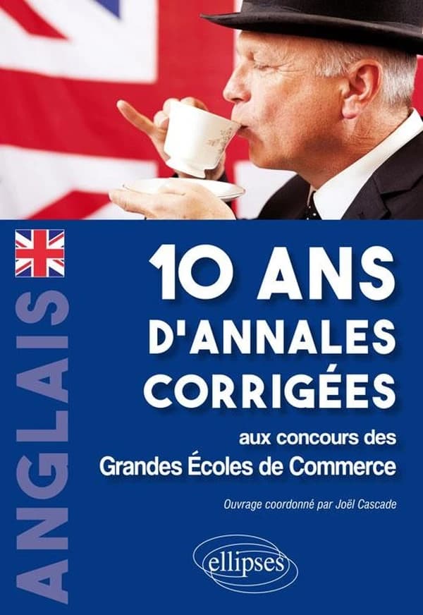 10 ans d'annales corrigées aux concours des grandes écoles de commerces : IENA, ÉCRICOME, CCIP-R-ELVi, prépas commerciales