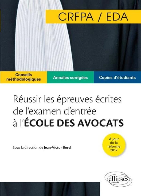 CRFPA-EDA : réussir les épreuves écrites de l'examen d'entrée à l'école des avocats ([Éd.] à jour de la réforme 2017) sous la direction scientifique de Jean-Victor Borel,...