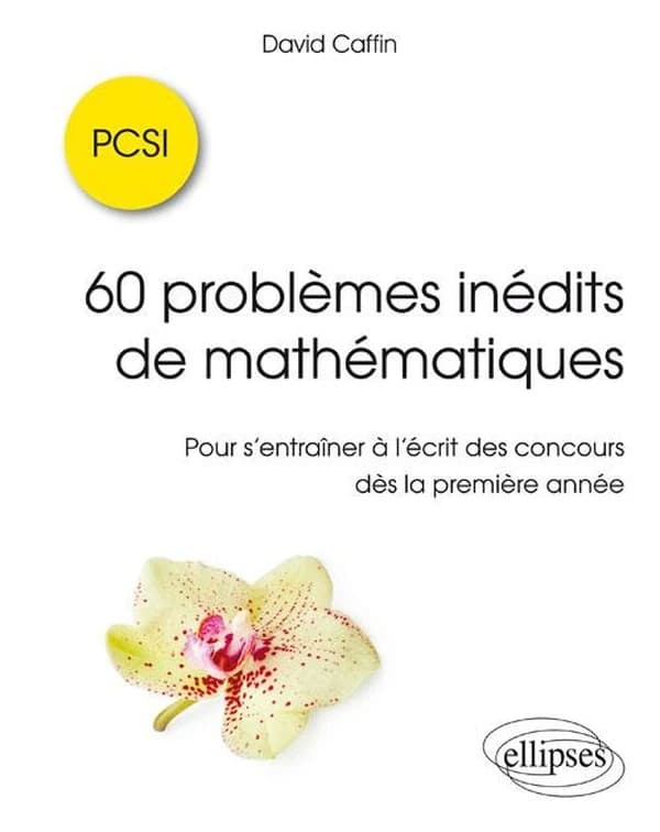 60 problèmes inédits de mathématiques : PCSI : pour s'entraîner à l'écrit des concours dès la première année