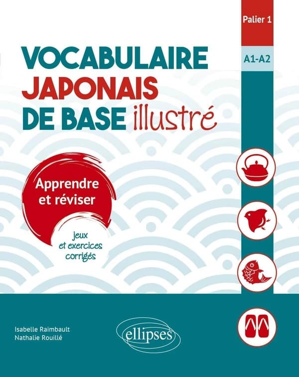 Vocabulaire japonais de base illustré : palier 1, A1-A2 : apprendre et réviser : jeux et exercices corrigés