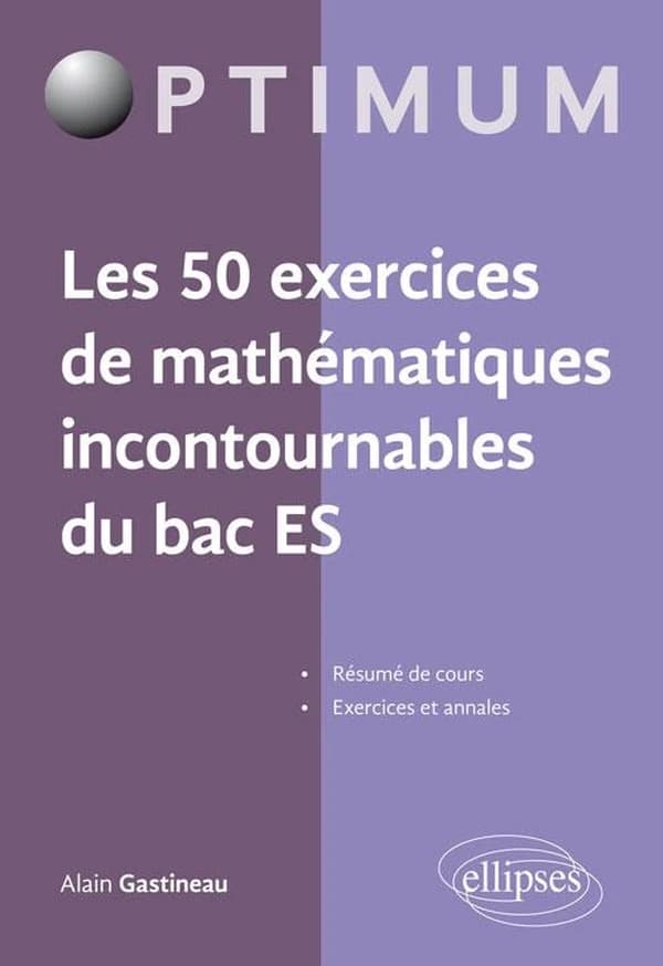 Les 50 exercices de mathématiques incontournables en terminale ES ; résumé de cours ; exercices et annales
