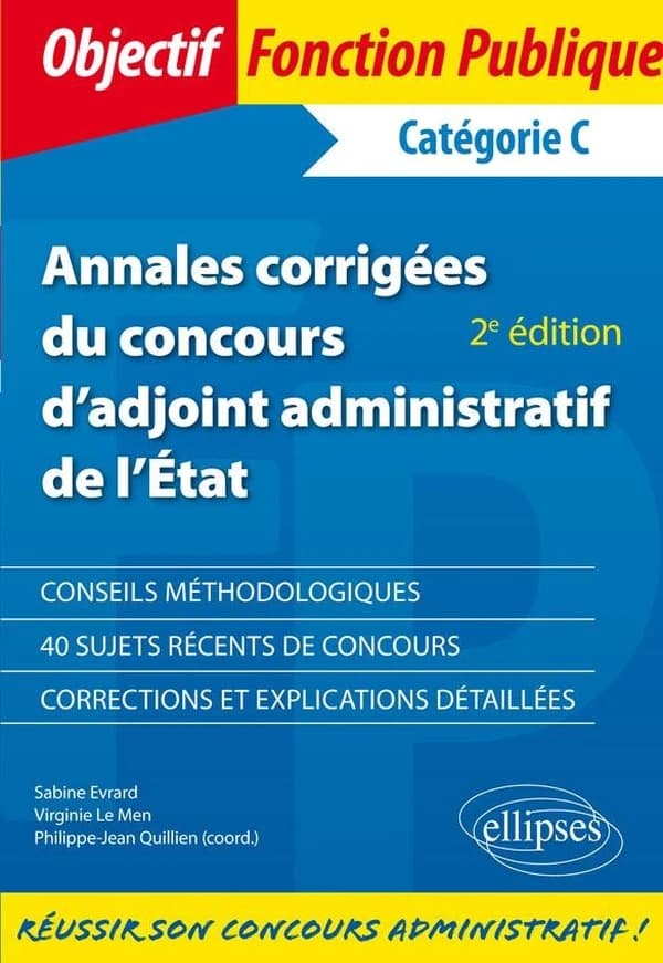 Annales corrigées du concours d'adjoint administratif de l'État : catégorie C (2e éd.) Sabine Evrard,... Virginie Le Men,... ; coordonnateur de l'ouvrage, Philippe-Jean Quillien,...