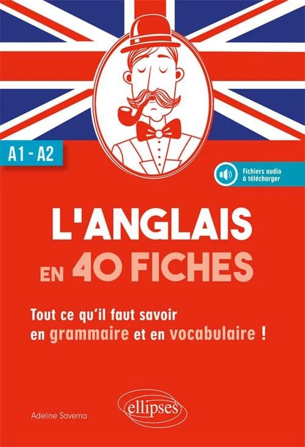 L'anglais en 40 fiches ; A1>A2 ; tout ce qu'il faut savoir en grammaire et en vocabulaire !