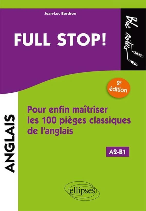Full stop ! : pour enfin maîtriser les 100 pièges classiques de l'anglais : A2-B1 (2e éd.) Jean-Luc Bordron