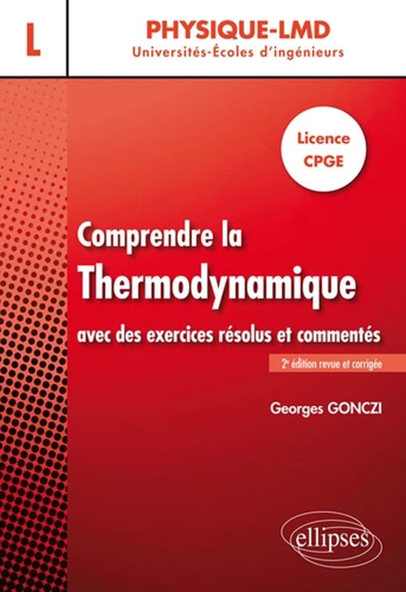 Comprendre la thermodynamique : avec des exercices résolus et commentés (2e éd. revue et corrigée) Georges Gonczi,...