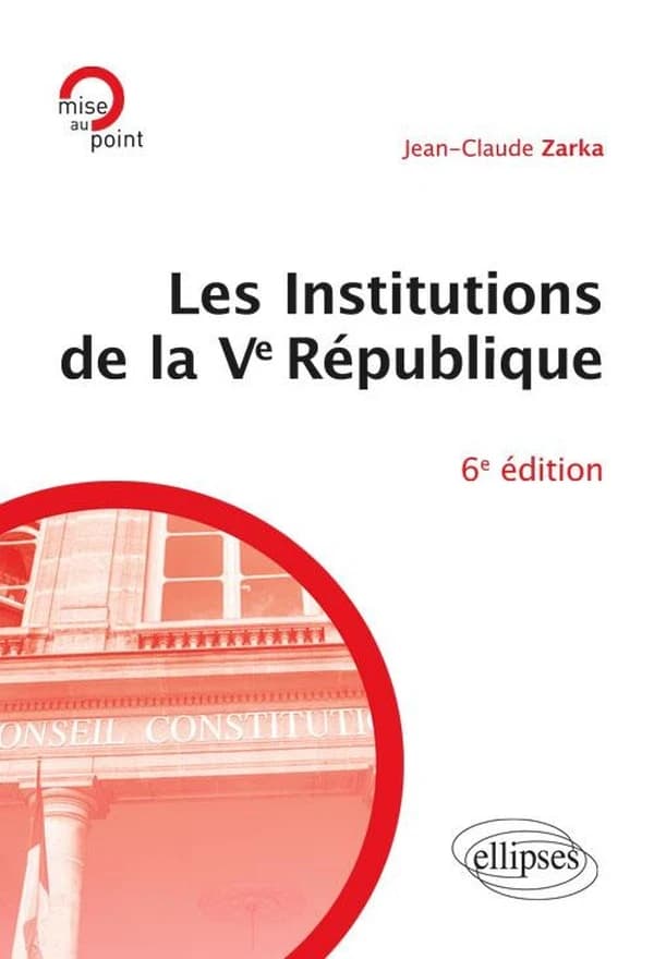 Les institutions de la Ve République (6e éd. totalement refondue) Jean-Claude Zarka,...