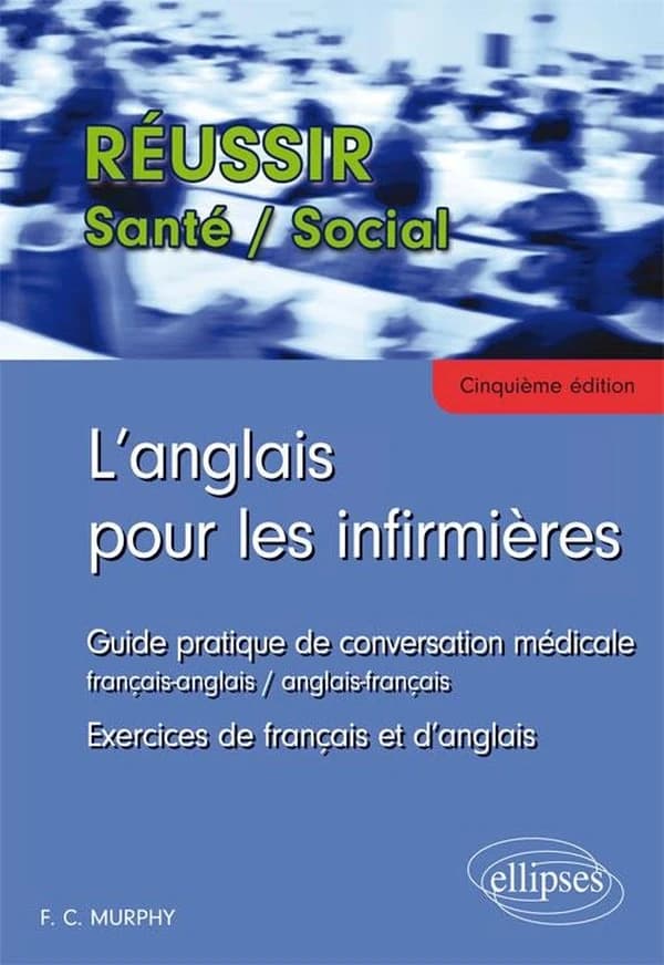 L'anglais pour les infirmières : guide pratique de conversation médicale français-anglais, anglais-français : exercices de français et d'anglais (5e éd.) F. C. Murphy,...