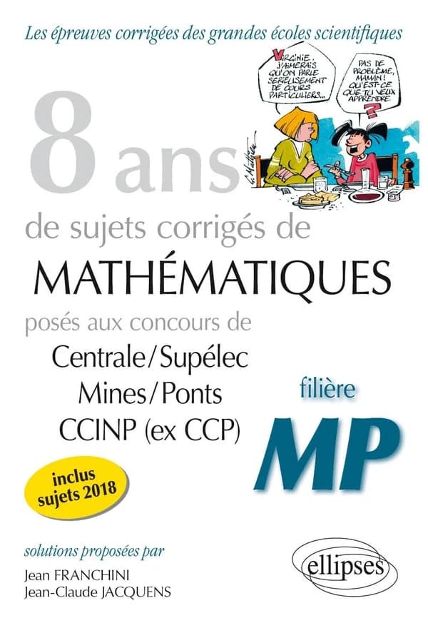 8 ans de sujets corrigés de mathématiques posés aux concours de Centrale-Supélec, Mines-Ponts, CCINP (ex CCP) : 2011-2018 : filière MP