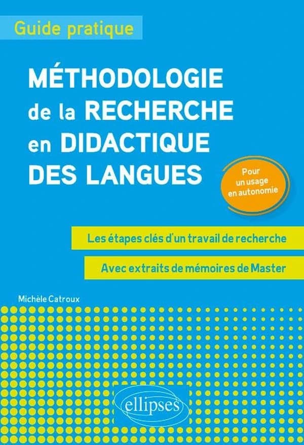 Méthodologie de la recherche en didactique des langues : guide pratique : les étapes clés d'un travail de recherche, avec extraits de mémoires de master : pour un usage en autonomie