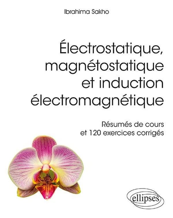 Électrostatique, magnétostatique et induction électromagnétique : résumés de cours et 120 exercices corrigés
