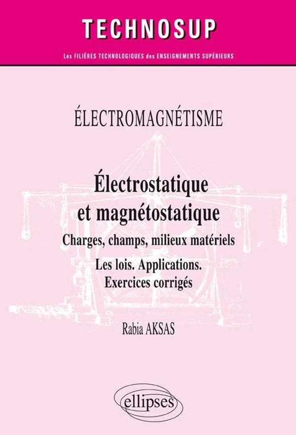 Électrostatique et magnétostatique : charges, champs, milieux matériels : les lois, applications, exercices corrigés