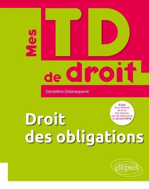 Droit des obligations ([Éd.] à jour de la réforme du droit des contrats, loi de ratification du 20 avril 2018) Géraldine Delavaquerie,...