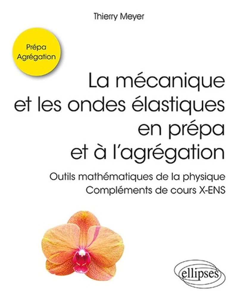 La mécanique et les ondes élastiques en prépa et à l'agrégation : outils mathématiques de la physique, compléments de cours X-ENS : SCP.2-C.005