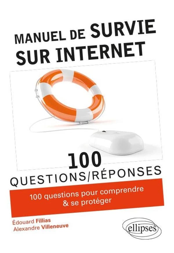 Manuel de survie sur internet : 100 conseils pour comprendre et se protéger