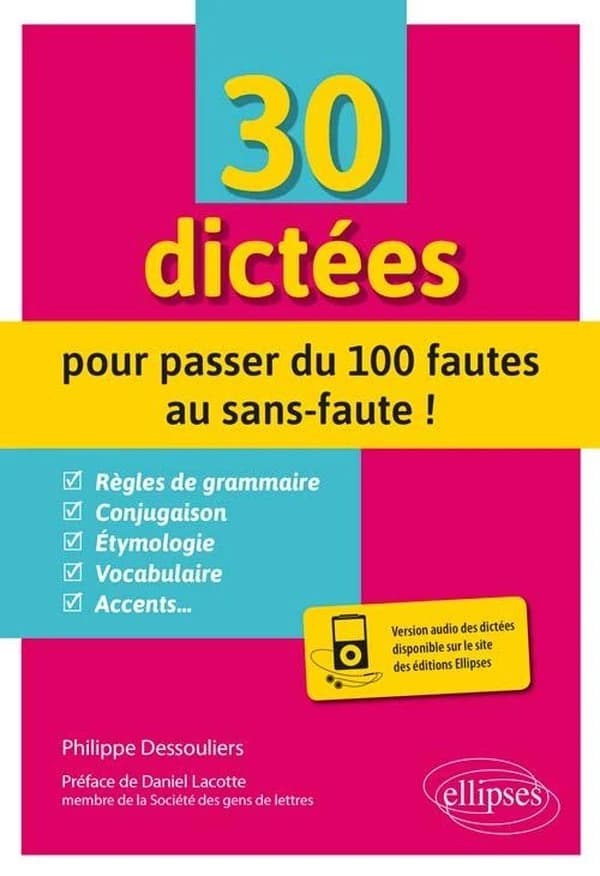 30 dictées pour passer du 100 fautes au sans-faute ! : toutes les difficultés du français expliquées, règles de grammaire, conjugaison, étymologie, vocabulaire, accents