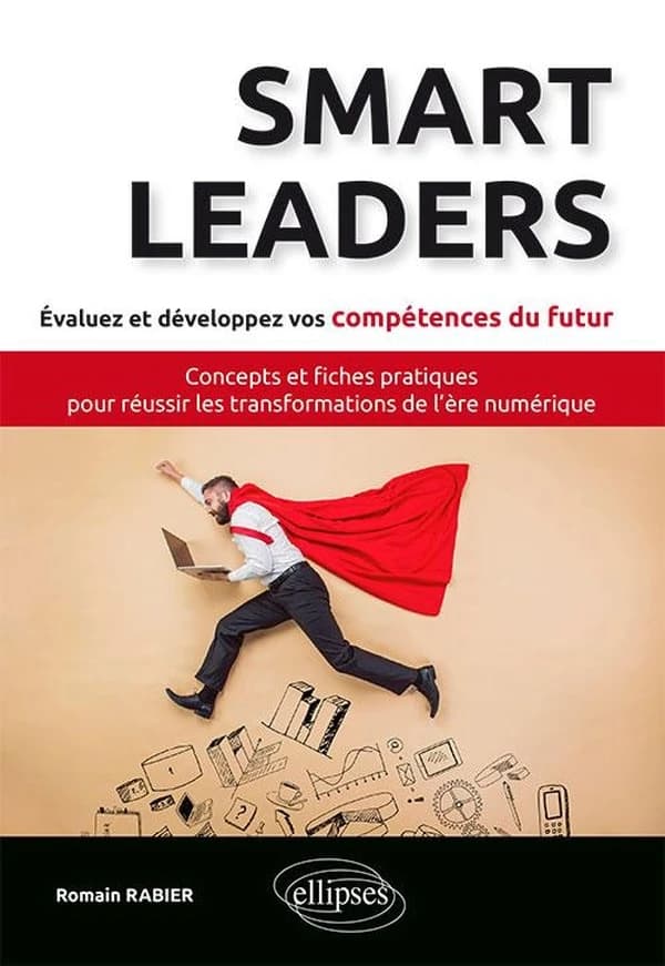 Smart leaders : concepts-clés et fiches pratiques pour réussir les transformations de l'ère numérique