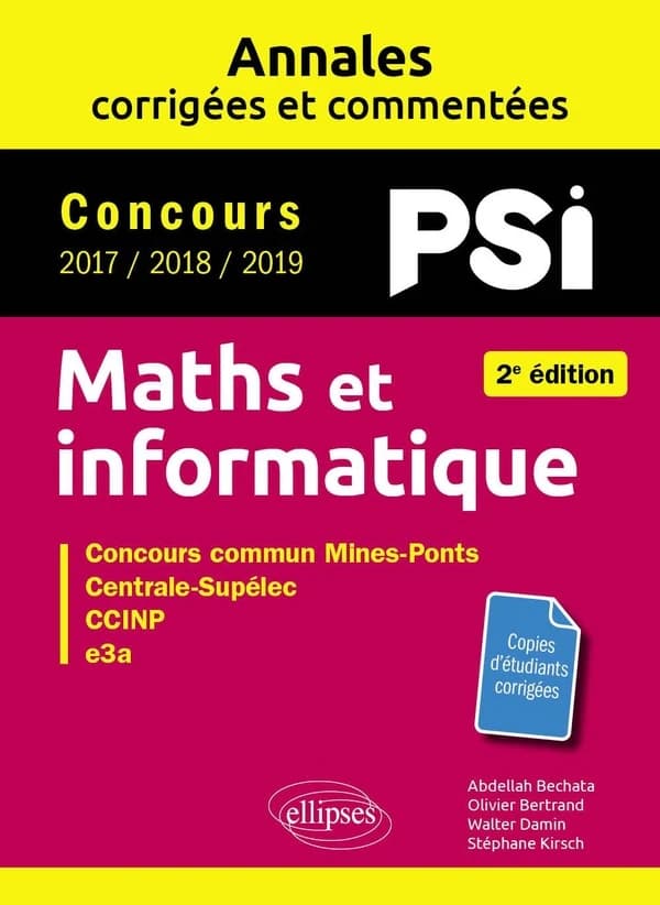 Maths et informatique : concours PSI 2017, 2018, 2019 : concours commun Mines-Ponts, Centrale-Supélec, CCINP, e3a (2e éd.) Abdellah Bechata,... Olivier Bertrand,... Walter Damin,... [et al.]