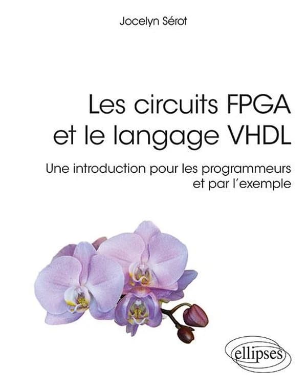 Les circuits FPGA et le langage VHDL : une introduction pour les programmeurs et par l'exemple