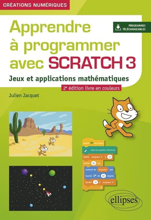 Apprendre à programmer avec Scratch 3 : jeux et applications mathématiques (2e éd. en couleurs) Julien Jacquet,...