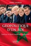 Géopolitique d'un roi : essai sur un Maroc moderne et multipolaire