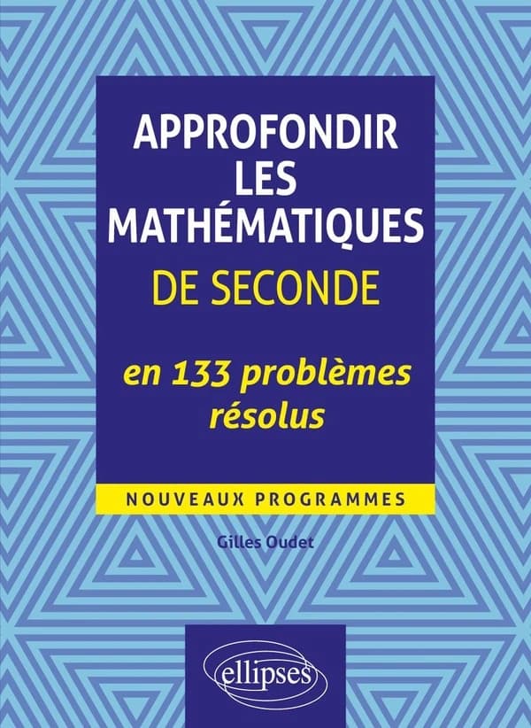 Approfondir les mathematiques de seconde en 133 problèmes résolus ; nouveaux programmes