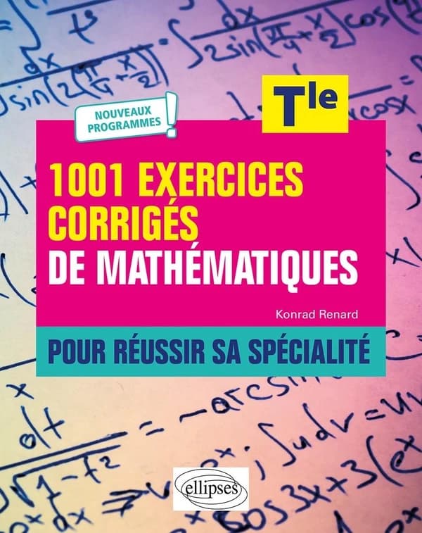 1001 exercices corrigés de mathématiques pour réussir sa spécialité : Tle : nouveaux programmes !